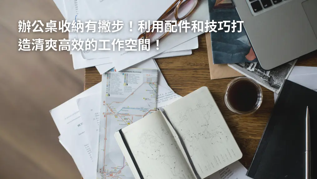 辦公桌收納有撇步！利用配件和技巧打造清爽高效的工作空間！