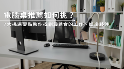 電腦桌推薦如何挑？7大挑選要點助你找到最適合的工作、娛樂夥伴